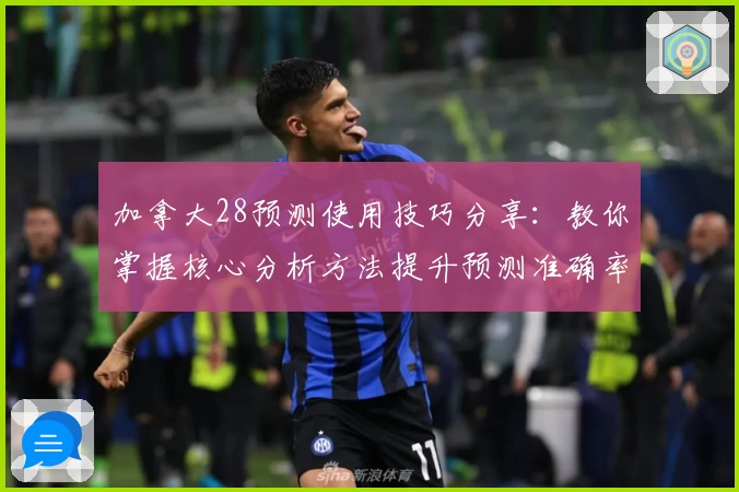 加拿大28预测使用技巧分享：教你掌握核心分析方法提升预测准确率