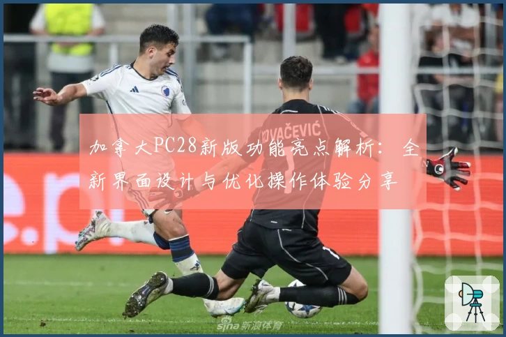 加拿大PC28新版功能亮点解析：全新界面设计与优化操作体验分享