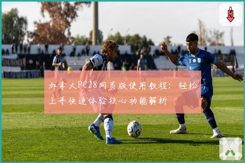 加拿大PC28网页版使用教程:轻松上手快速体验核心功能解析